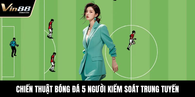 Chiến Thuật Bóng Đá 5 Người Hiệu Quả, Tăng Cơ Hội Thắng 16 Chiến thuật bóng đá 5 người kiểm soát trung tuyến