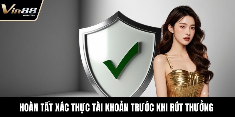 Hướng Dẫn Rút tiền VIN88 Không Lo Lỗi Cho Người Mới 2 Hoàn tất xác thực tài khoản trước khi rút thưởng