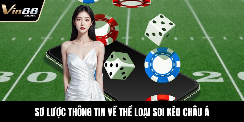 Soi Kèo Châu Á - Bí Quyết Đọc Kèo Và Chọn Cửa Chuẩn Xác 6 Sơ lược thông tin về thể loại soi kèo châu Á